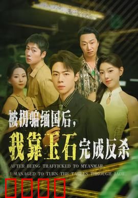 被拐骗缅国后，我靠玉石完成反杀：缅北逆袭
